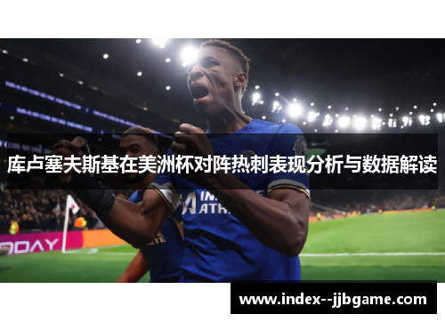 库卢塞夫斯基在美洲杯对阵热刺表现分析与数据解读 库卢塞夫斯基在美洲杯对阵热刺表现分析与数据解读