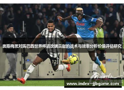 奥斯梅恩对阵巴西世界杯进攻端贡献的战术与效率分析价值评估研究