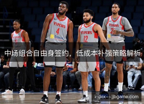 中场组合自由身签约,低成本补强策略解析 中场组合自由身签约,低成本补强策略解析